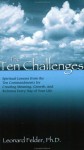 The Ten Challenges: Spiritual Lessons from the Ten Commandments for Creating Meaning, Growth, and Richness Every Day of Your Life - Leonard Felder