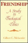 Friendship: A Study in Theological Ethics - Gilbert Meilaender