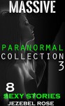 Massive Paranormal Collection: Erotic Pixies, Aliens, Demons, Monsters, Beasts, Tentacles & More! (Massive Paranormal Collection - Sexy Paranormal Er Book 3) - Jezebel Rose