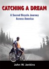 CATCHING A DREAM: A Sacred Bicycle Journey Across America - John W. Jenkins