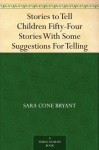 Stories to Tell Children Fifty-Four Stories With Some Suggestions For Telling - Sara Cone Bryant