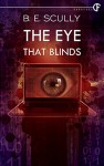 The Eye That Blinds - B. E. Scully