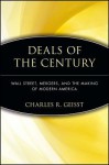 Deals of the Century: Wall Street, Mergers, and the Making of Modern America - Charles R. Geisst