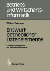 Entwurf Betrieblicher Datenelemente: Ein Weg Zur Integration Von Informationssystemen - Walter Brenner