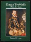 King of Two Worlds: Philip II of Spain - Edward Grierson