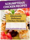 Scrumptious Chicken Recipes: Absolutely Delicious Chicken Recipes (Tasty Family Recipes) - Michelle Jones