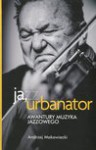 Ja, Urbanator Awantury muzyka jazzowego - Andrzej Makowiecki, Makowiecki Andrzej