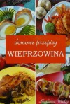 Wieprzowina. Domowe przepisy - Anna Jankowska, Katarzyna Korsieko, Sylwester Kowalczyk, Iwona Zagórska