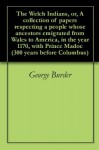 The Welch Indians, or, A collection of papers respecting a people whose ancestors emigrated from Wales to America, in the year 1170, with Prince Madoc (300 years before Columbus) - George Burder