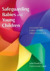 Safeguarding Babies And Young Children: A Guide For Early Years Professionals - John Powell