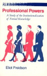 Professional Powers: A Study of the Institutionalization of Formal Knowledge - Eliot Freidson