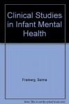 Clinical Studies in Infant Mental Health: The First Year of Life - Selma H. Fraiberg