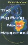 The Big Bang Never Happened: A Startling Refutation of the Dominant Theory of the Origin of the Universe - Eric Lerner