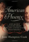 American Phoenix: John Quincy and Louisa Adams, the War of 1812, and the Exile that Saved American Independence - Jane Hampton Cook