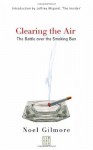 Clearing the Air: The Battle Over the Smoking Ban - Noel Gilmore