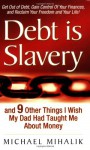 Debt is Slavery: and 9 Other Things I Wish My Dad Had Taught Me About Money - Michael Mihalik