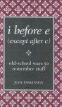 I Before E (Except After C): Old-School Ways to Remember Stuff - Judy Parkinson, Parkinson Judy