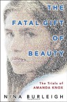 The Fatal Gift of Beauty: The Trials of Amanda Knox - Nina Burleigh