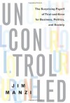 Uncontrolled: The Surprising Payoff of Trial-And-Error for Business, Politics, and Society - Jim Manzi