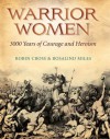 Warrior Women: Three Thousand Years of Courage and Heroism - Robin Cross, Rosamund Miles