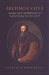 Aretino's Satyr: Sexuality, Satire, and Self-Projection in Sixteenth-Century Literature and Art - Raymond B. Waddington