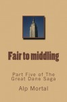 Fair to middling (The Great Dane Saga) - Alp Mortal