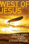 West of Jesus: Surfing, Science, and the Origins of Belief - Steven Kotler