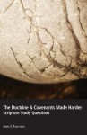 The Doctrine & Covenants Made Harder: Scripture Study Questions - James E Faulconer