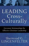 Leading Cross-Culturally: Covenant Relationships for Effective Christian Leadership - Sherwood G. Lingenfelter