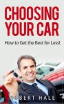 Choosing Your Car - How to Get the Best for Less! - Robert Hale