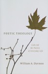 Poetic Theology: God and the Poetics of Everyday Life - William A. Dyrness