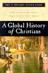 A Global History of Christians: How Everyday Believers Experienced Their World - Paul Spickard, Kevin M. Cragg