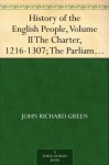 History of the English People, Volume II The Charter, 1216-1307; The Parliament, 1307-1400 - John Richard Green