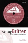 Selling Britten: Music and the Market Place - Paul Kildea