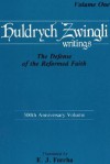 Huldrych Zwingli Writings: The Defense of the Reformed Faith: 500th Anniversary Volume - Huldrych Zwingli