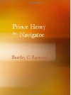 Prince Henry the Navigator: The Hero of Portugal and of Modern Discovery - C. Raymond, Beazley