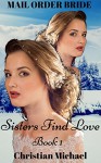 MAIL ORDER BRIDE: Sisters Find Love (Clean Frontier & Pioneer Western Romance) (Sweet Western Historical Short Stories Book 1) - Christian Michael