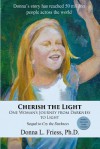 Cherish the Light: One Woman's Journey from Darkness to Light - Donna L. Friess