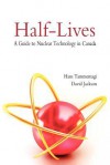 Half-Lives: A Guide to Nuclear Technology in Canada - Hans Tammemagi, David Jackson