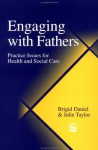 Engaging with Fathers: Practical Issues for Health and Social Care - Brigid Daniel, Julie Taylor