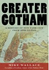 Greater Gotham: A History of New York City from 1898 to 1919 - Mike Wallace