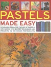 Pastels Made Easy: Learn How to Master the Art of Pastels with Simple Step-By-Step Techniques and Projects, in 180 Photographs - Hazel Harrison