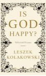 Is God Happy?: Selected Essays - Leszek Kolakowski