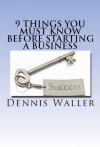 9 Things You Must Know Before Starting a Business - Dennis Waller