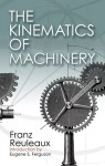 The Kinematics of Machinery: Outlines of a Theory of Machines - Franz Reuleaux, Eugene S. Ferguson