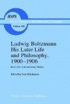 Ludwig Boltzmann His Later Life and Philosophy, 1900 1906: Book One: A Documentary History - Ludwig Boltzmann