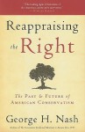 Reappraising the Right: The Past & Future of American Conservatism - George H. Nash