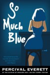 So Much Blue: A Novel - Percival Everett