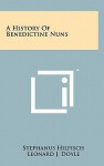 A History of Benedictine Nuns - Stephanus Hilpisch, Leonard J. Doyle, M. Joanne Muggli