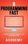 R Programming: Learn R Programming FAST - The Ultimate Crash Course to Learning the Basics of R Programming Language In No Time (R, R Programming, R Programming ... Course, R Programming Development Book 1) - Acodemy